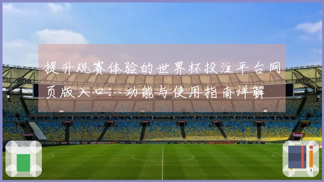提升观赛体验的世界杯投注平台网页版入口：功能与使用指南详解