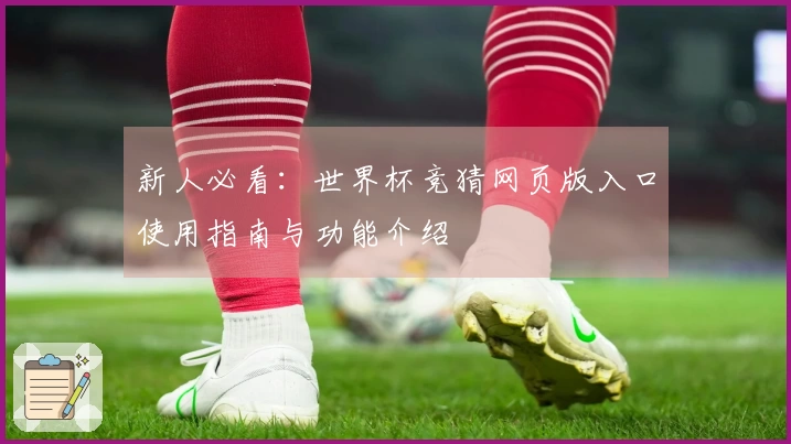 新人必看：世界杯竞猜网页版入口使用指南与功能介绍